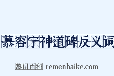 慕容宁神道碑反义词是什么意思的图片